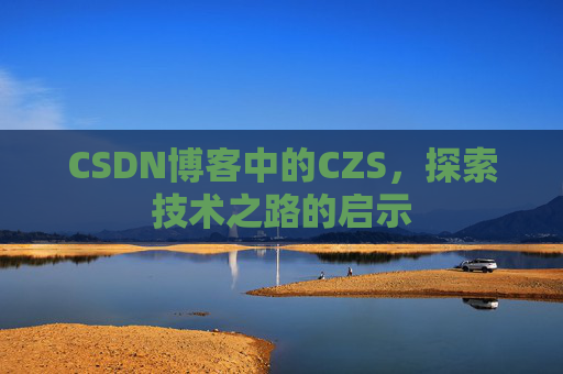 CSDN博客中的CZS，探索技术之路的启示