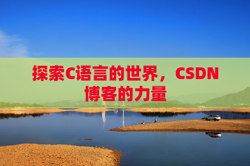 探索C语言的世界，CSDN博客的力量